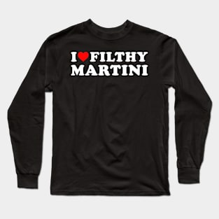 I love Filthy Martini Long Sleeve T-Shirt